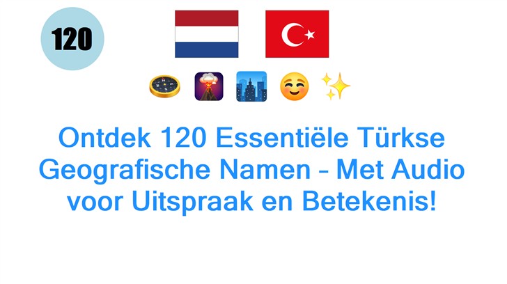 Ontdek 120 Essentiële Türkse Geografische Namen – Met Audio voor Uitspraak en Betekenis!